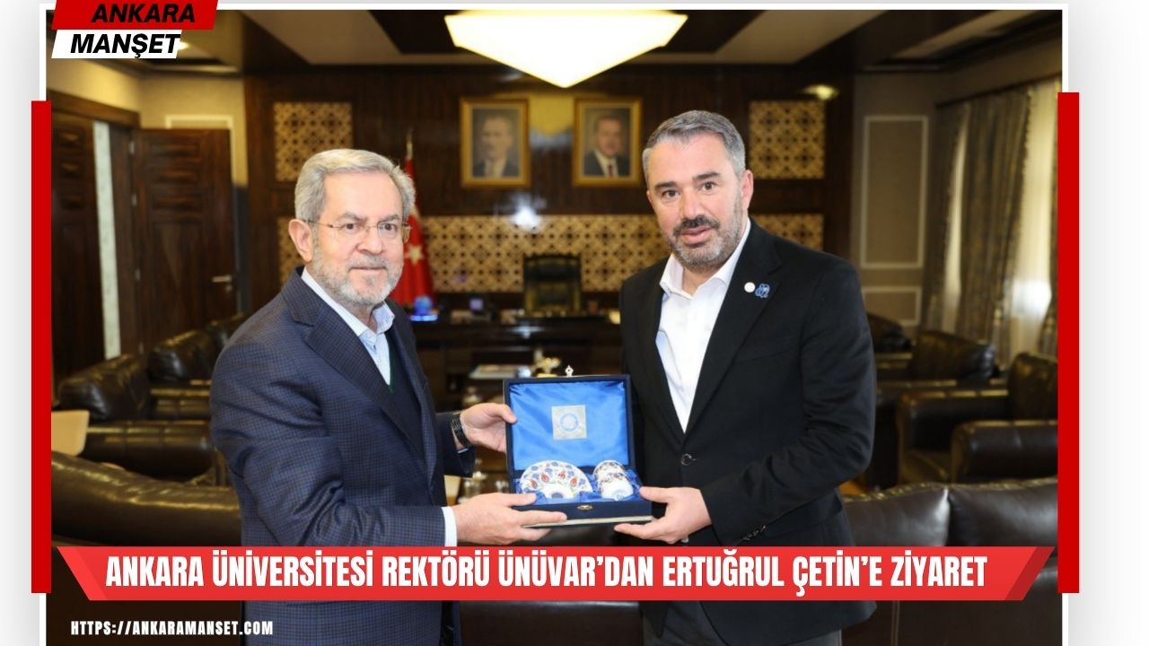 Ankara Üniversitesi Rektörü Necdet Ünüvar’dan Ertuğrul Çetin’e ziyaret