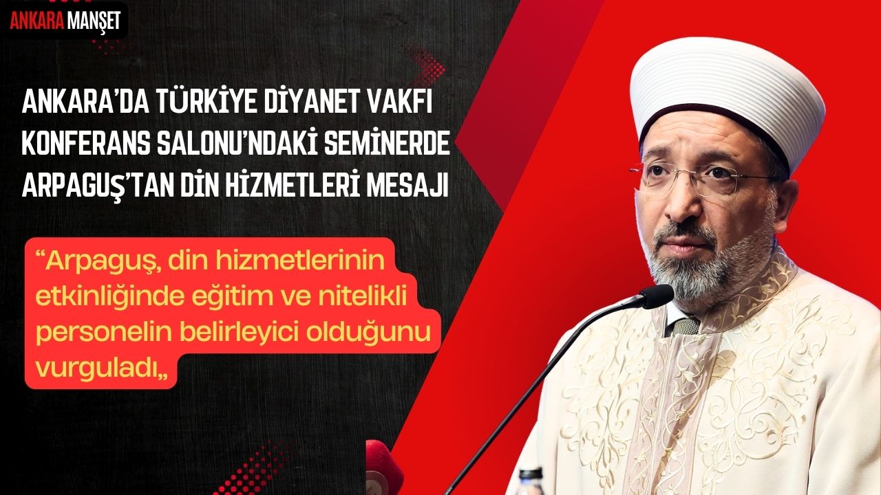Diyanet İşleri Başkanı Arpaguş, Ankara’da eğitim görevlileri seminerinde konuştu