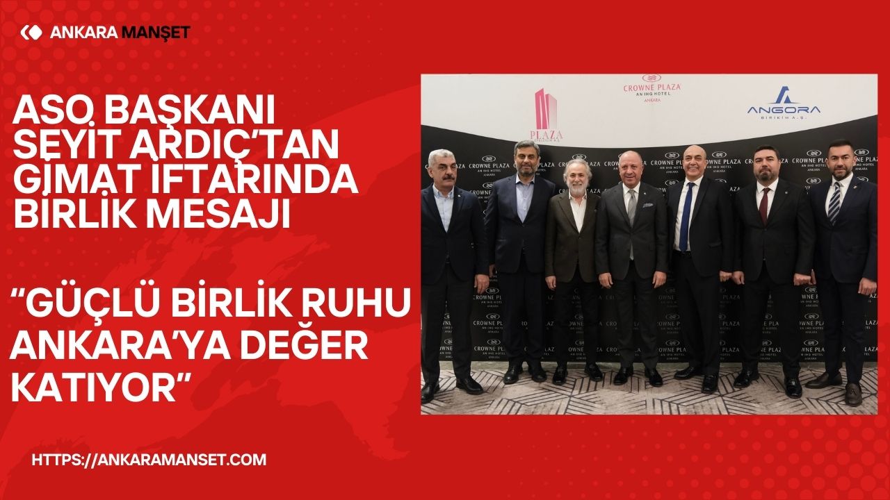 Ankara Sanayi Odası Başkanı Seyit Ardıç, Gimat Şirketler Topluluğu’nun iftar programına katıldı