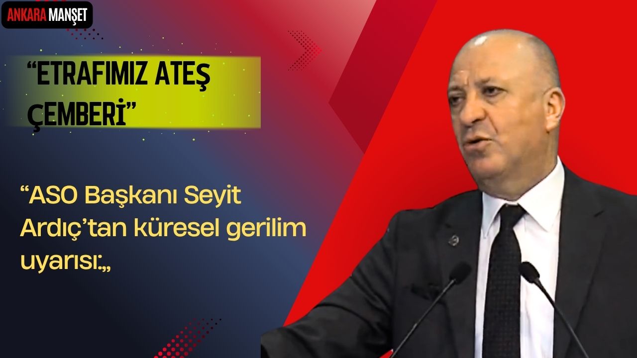ASO Başkanı Seyit Ardıç’tan küresel gerilim uyarısı: Birlik ve dayanışma vurgusu