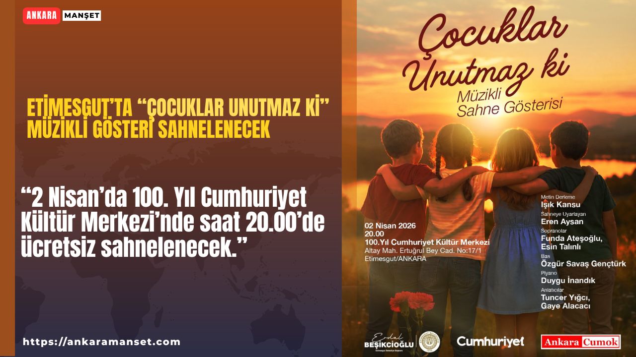 Etimesgut’ta “Çocuklar Unutmaz ki” müzikli gösterisi sahnelenecek