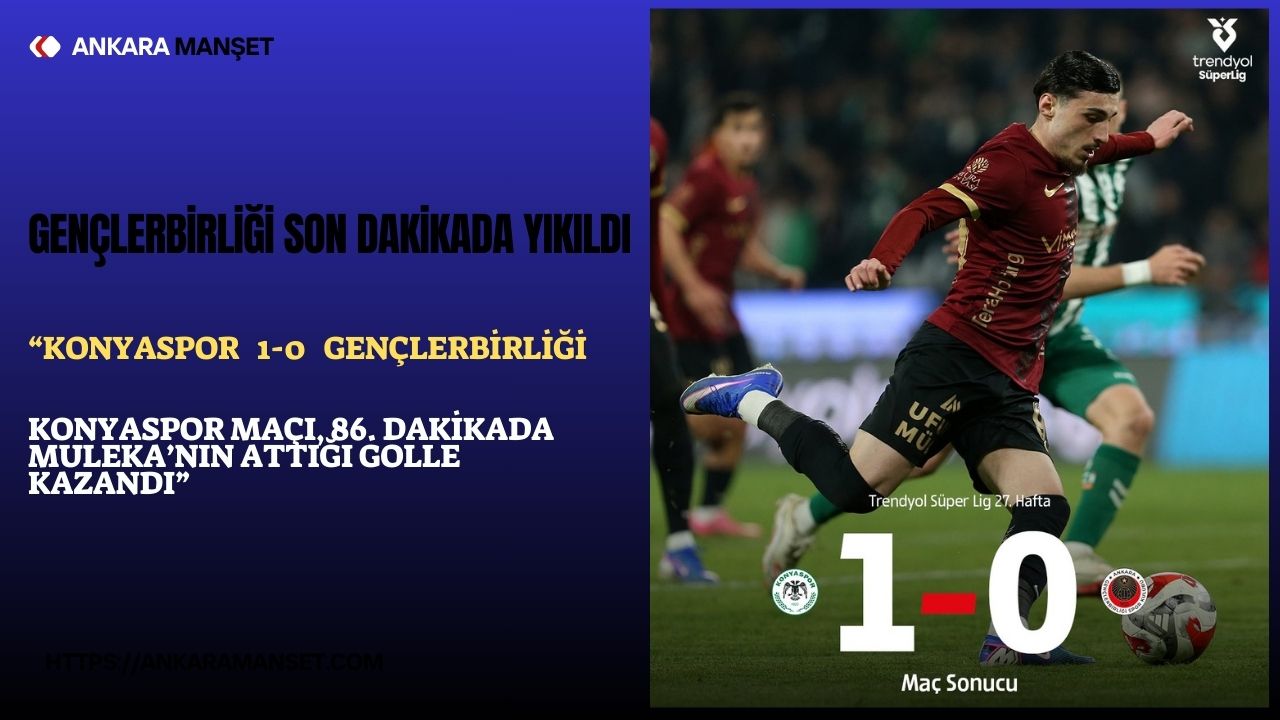 Gençlerbirliği, deplasmanda Konyaspor’a son dakikada yediği golle 1-0 mağlup oldu