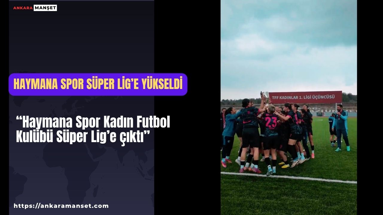 Haymana Spor Kadın Futbol Kulübü Turkcell Süper Lig’e yükseldi