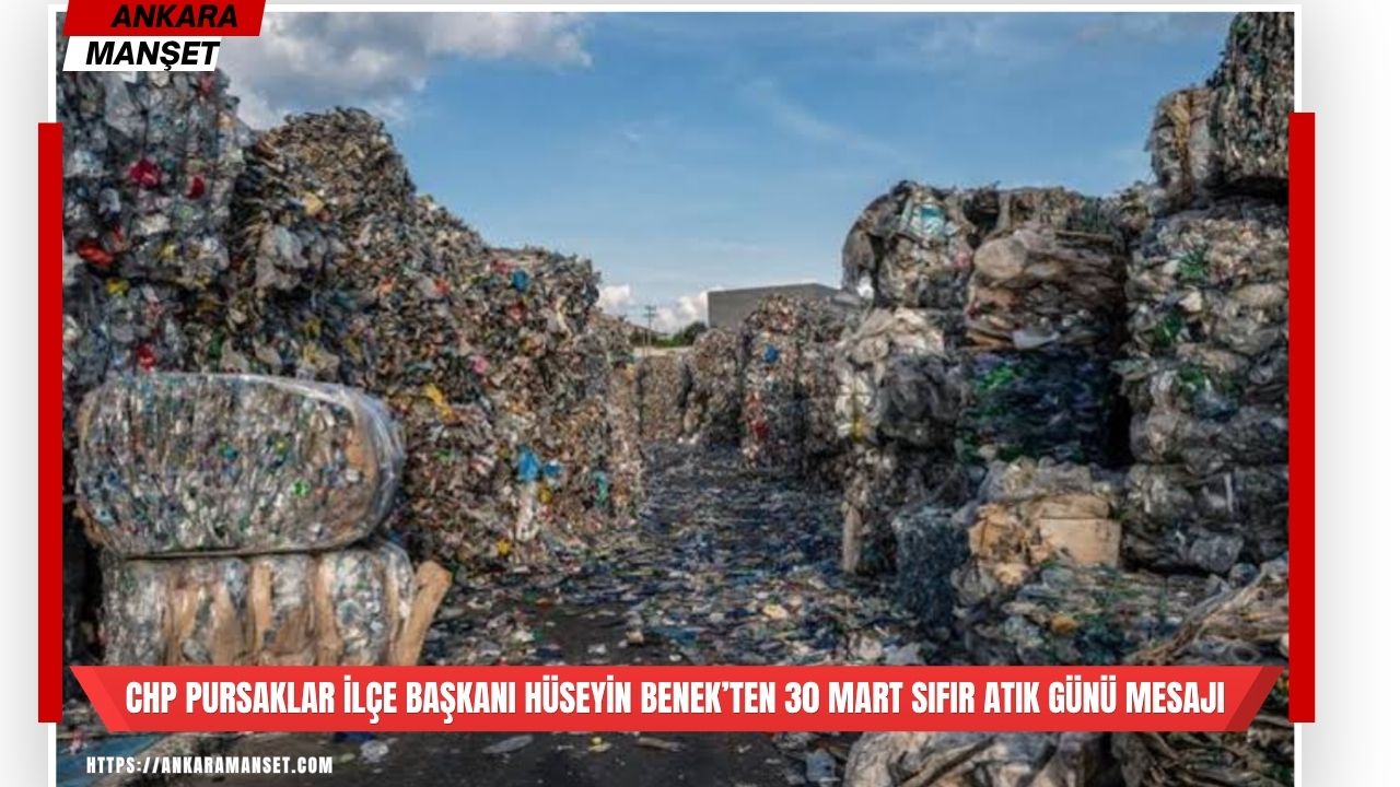 CHP Pursaklar İlçe Başkanı Hüseyin Benek’ten 30 Mart Sıfır Atık Günü Mesajı