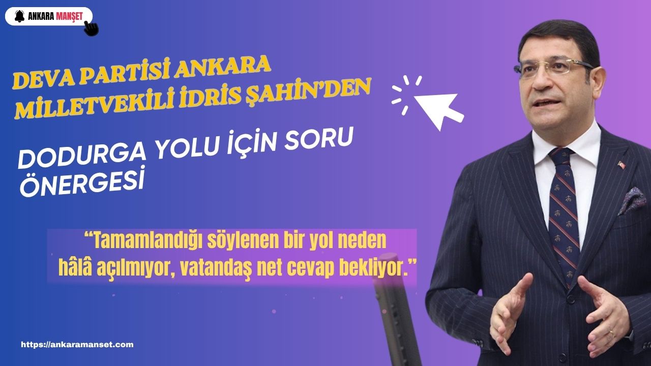 Ankara Milletvekili İdris Şahin’den Dodurga Otoban Bağlantı Yolu sorusu