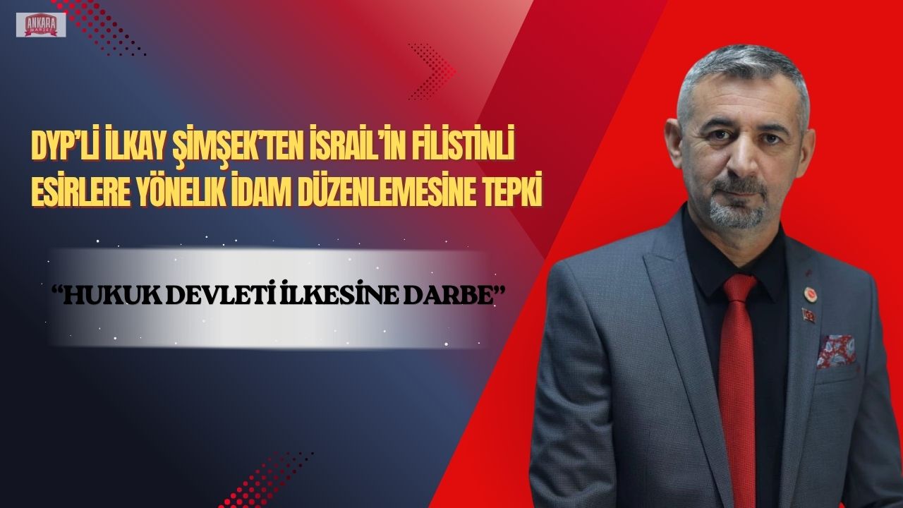 DYP’li Şimşek’ten İsrail’in Filistinli Esirlere Yönelik İdam Düzenlemesine Tepki: Hukuk Devleti İlkesine Darbe