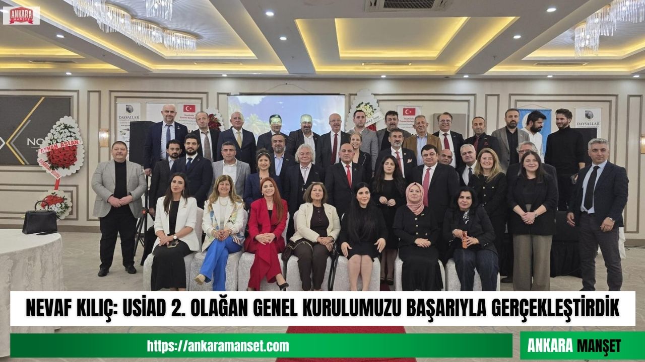 Nevaf Kılıç: USİAD 2. Olağan Genel Kurulumuzu Başarıyla Gerçekleştirdik