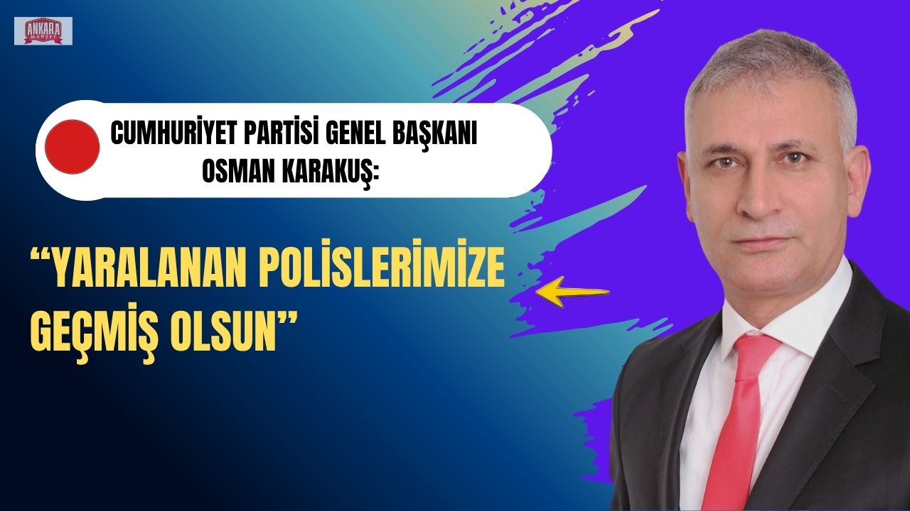 Osman Karakuş: Yaralanan Polislerimize Geçmiş Olsun