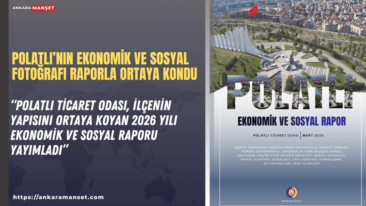 Polatlı Ticaret Odası, ilçenin ekonomik ve sosyal yapısını ortaya koyan raporu erişime açtı