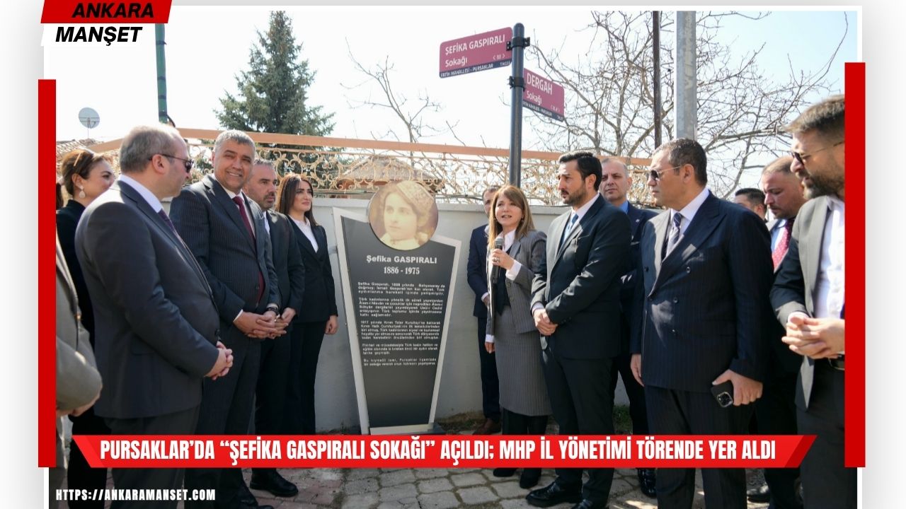 Pursaklar’da “Şefika Gaspıralı Sokağı” açıldı; MHP Ankara İl Başkanı Alparslan Doğan ve parti teşkilatı törene katıldı