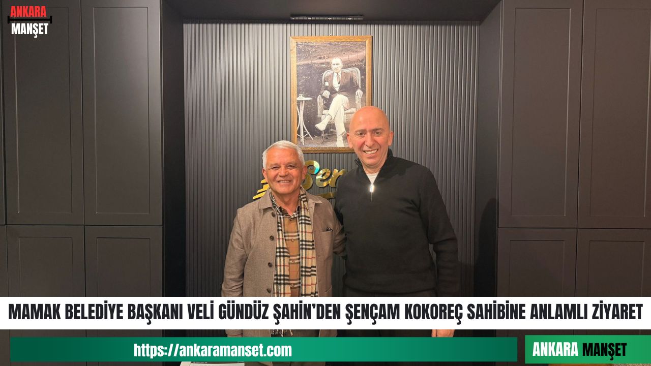 Mamak Belediye Başkanı Veli Gündüz Şahin, bayram kapsamında Şençam Kokoreç’in sahibi Hıfzı Kuruş’u ziyaret etti