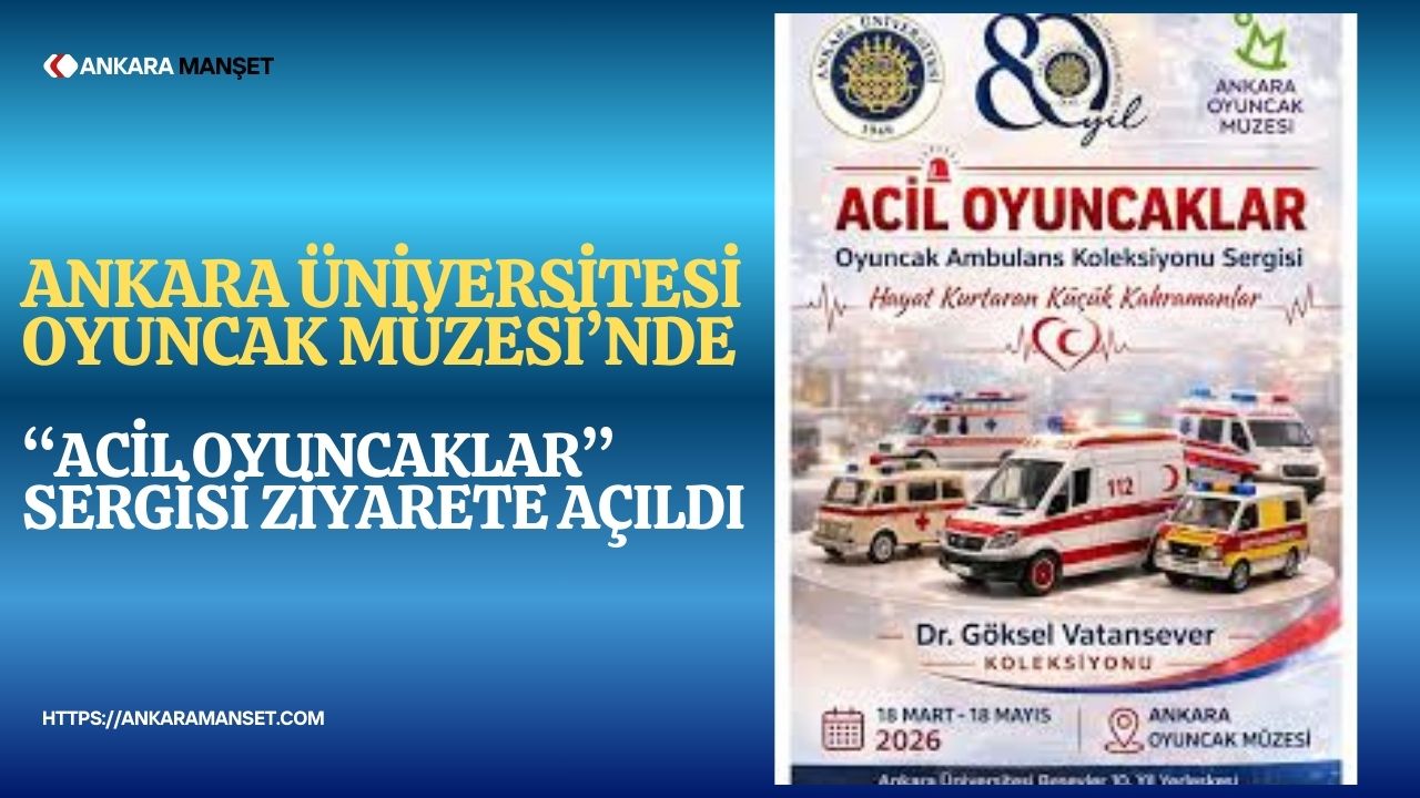Ankara Üniversitesi Oyuncak Müzesi’nde oyuncak ambulans koleksiyonu sergilenmeye başladı
