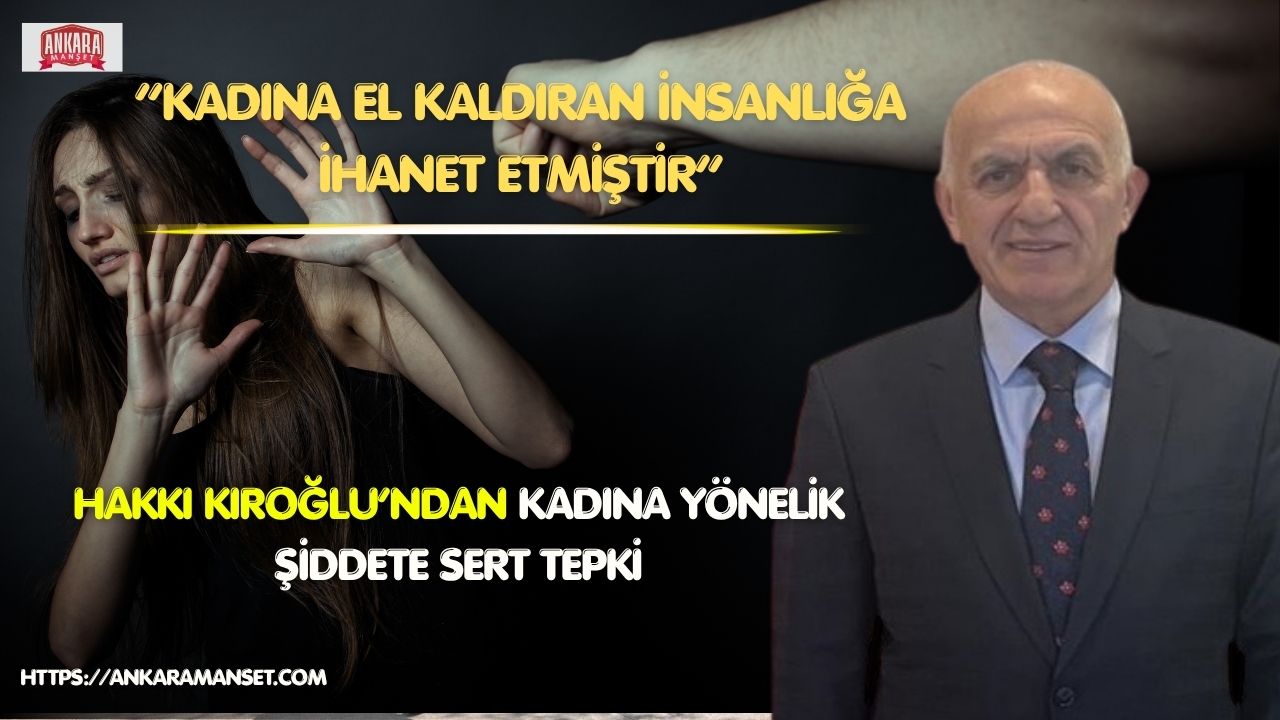 Genel Başkan Hakkı Kıroğlu: Kadına El Kaldıran İnsanlığa İhanet Etmiştir
