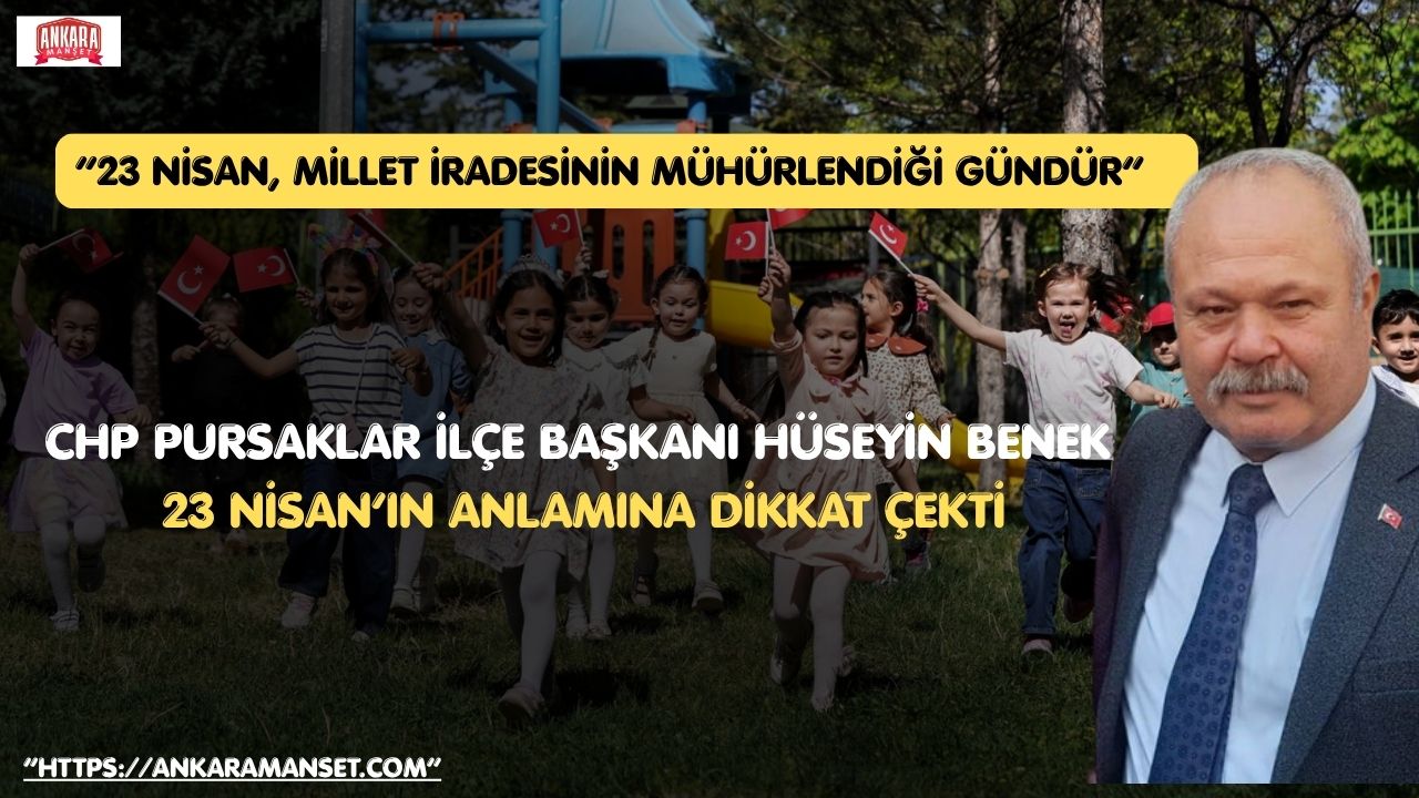 Hüseyin Benek: “23 Nisan, Millet İradesinin Tarihe Vurduğu Mührün Adıdır”