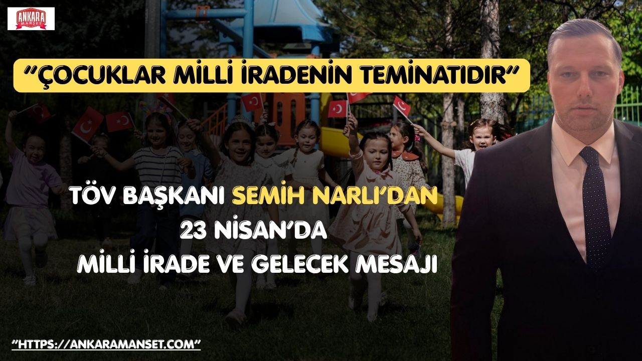 Turgut Özal Vakfı Başkanı Semih Narlı’ndan 23 Nisan Mesajı: “Milli İrade ve Reform Ruhu, Çocuklarla Geleceğe Taşınır”