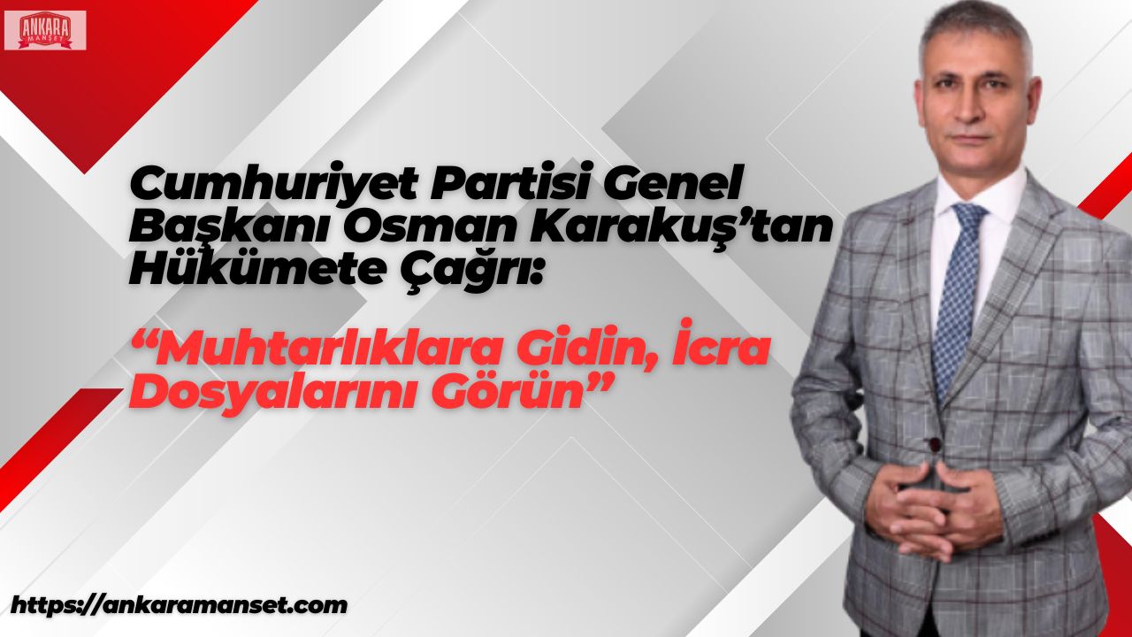 Genel Başkan Osman Karakuş: Muhtarlıklara gidin, icra dosyalarını görün