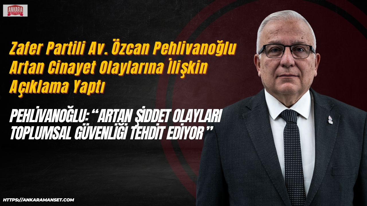 Özcan Pehlivanoğlu: Artan Şiddet Olayları Toplumsal Güvenliği Tehdit Ediyor