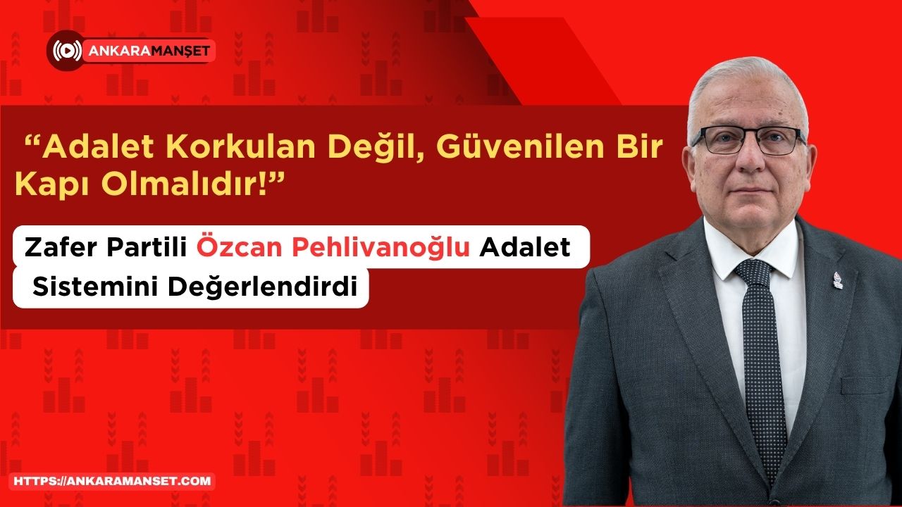  Zafer Partili Özcan Pehlivanoğlu: “Adalet Korkulan Değil, Güvenilen Bir Kapı Olmalıdır!”