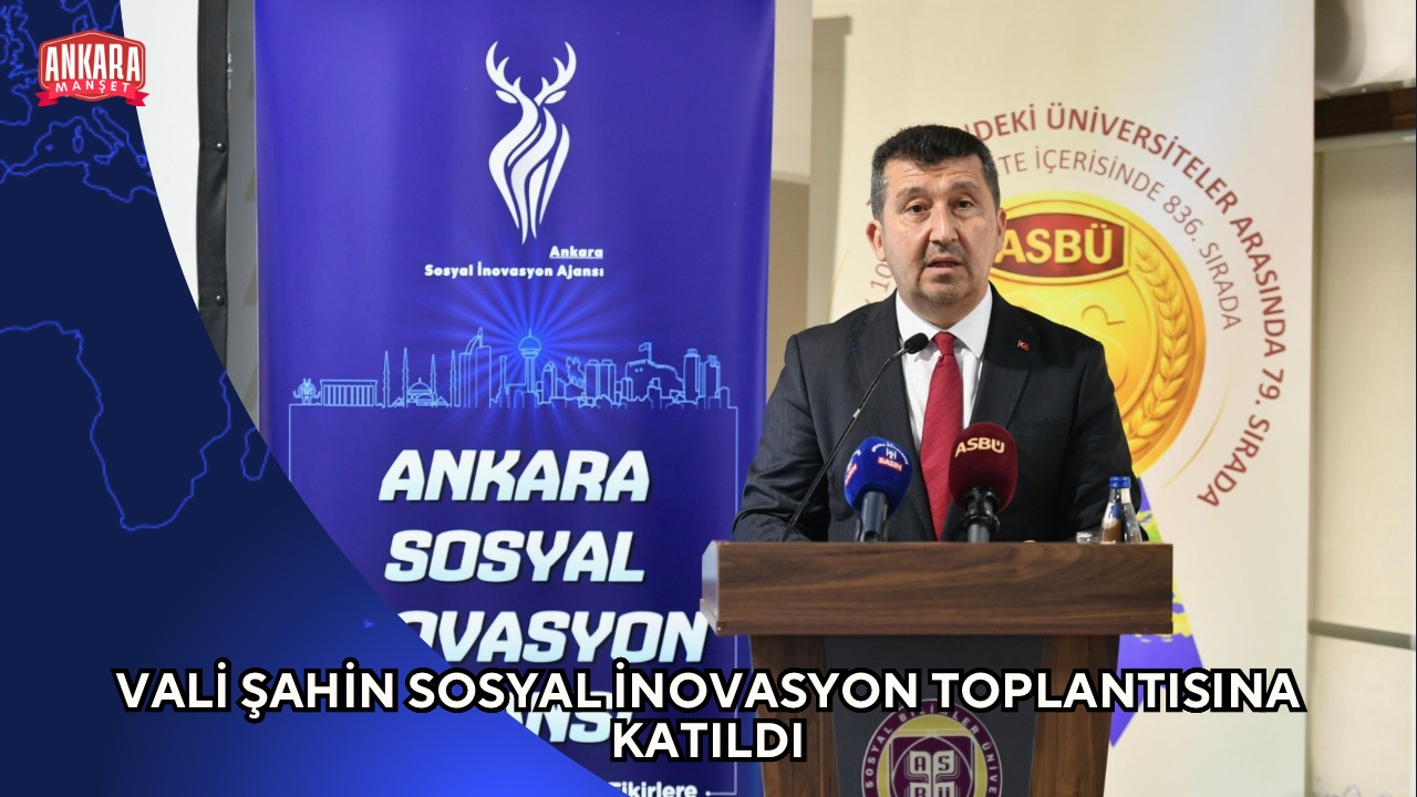 VALİ ŞAHİN SOSYAL İNOVASYON TOPLANTISINA KATILDI