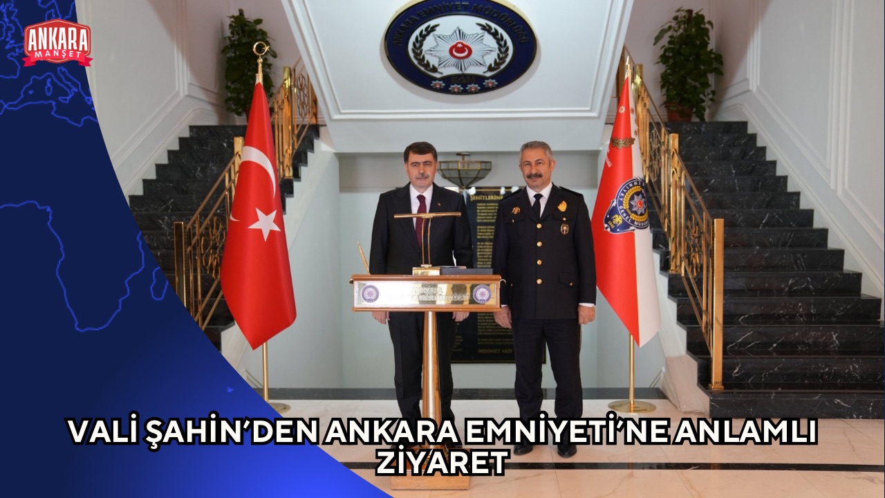 VALİ ŞAHİN’DEN ANKARA EMNİYETİ’NE ANLAMLI ZİYARET