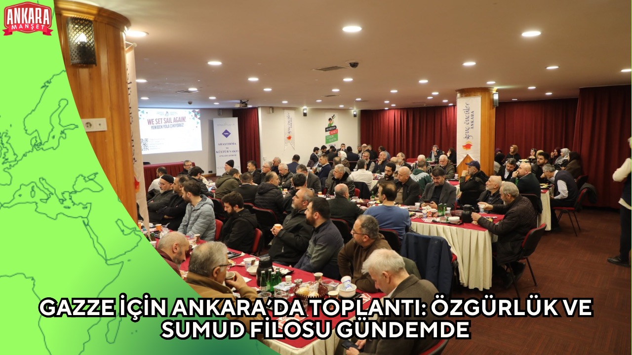 GAZZE İÇİN ANKARA’DA TOPLANTI: ÖZGÜRLÜK VE SUMUD FİLOSU GÜNDEMDE