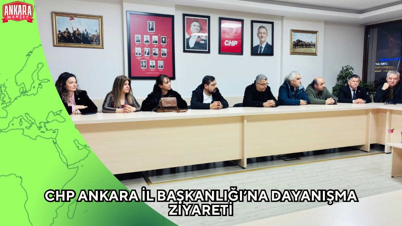 CHP ANKARA İL BAŞKANLIĞI’NA DAYANIŞMA ZİYARETİ