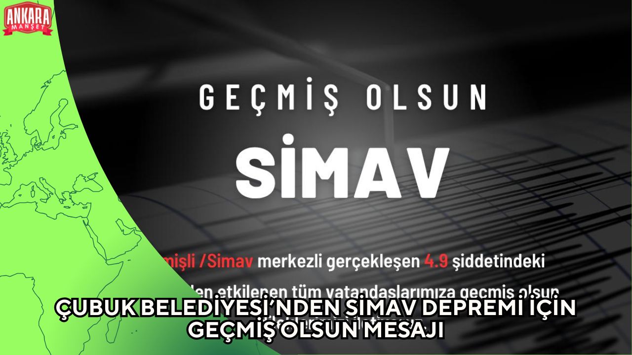 ÇUBUK BELEDİYESİ’NDEN SİMAV DEPREMİ İÇİN GEÇMİŞ OLSUN MESAJI