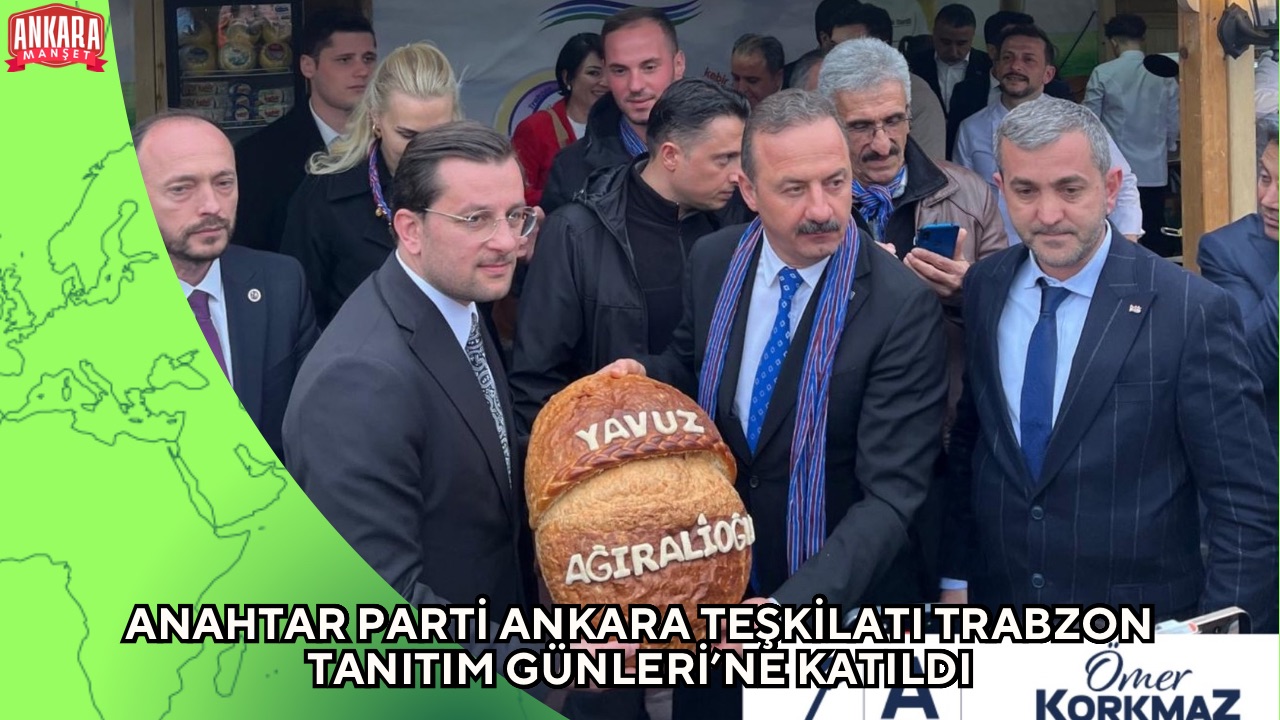 ANAHTAR PARTİ ANKARA TEŞKİLATI TRABZON TANITIM GÜNLERİ’NE KATILDI