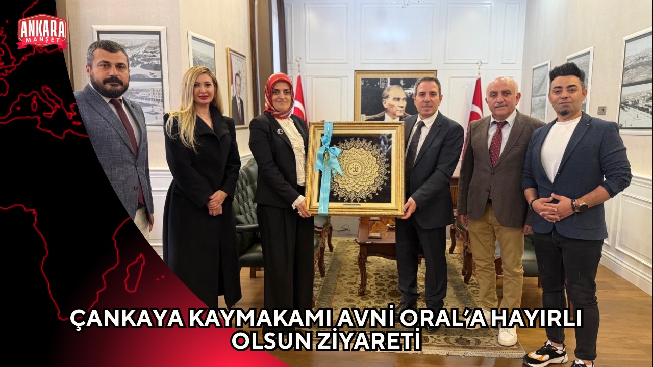 ÇANKAYA KAYMAKAMI AVNİ ORAL’A HAYIRLI OLSUN ZİYARETİ