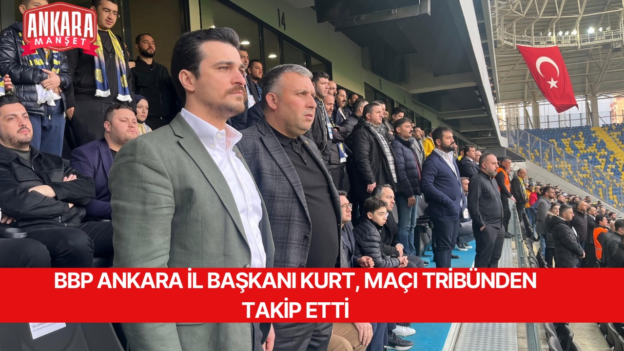 BBP ANKARA İL BAŞKANI KURT, MAÇI TRİBÜNDEN TAKİP ETTİ