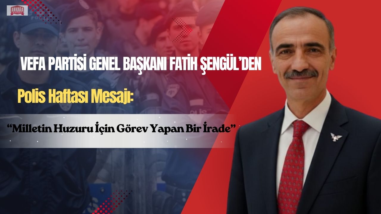 Vefa Partisi Genel Başkanı Fatih Şengül’den Polis Haftası Mesajı: “Milletin Huzuru İçin Görev Yapan Bir İrade”