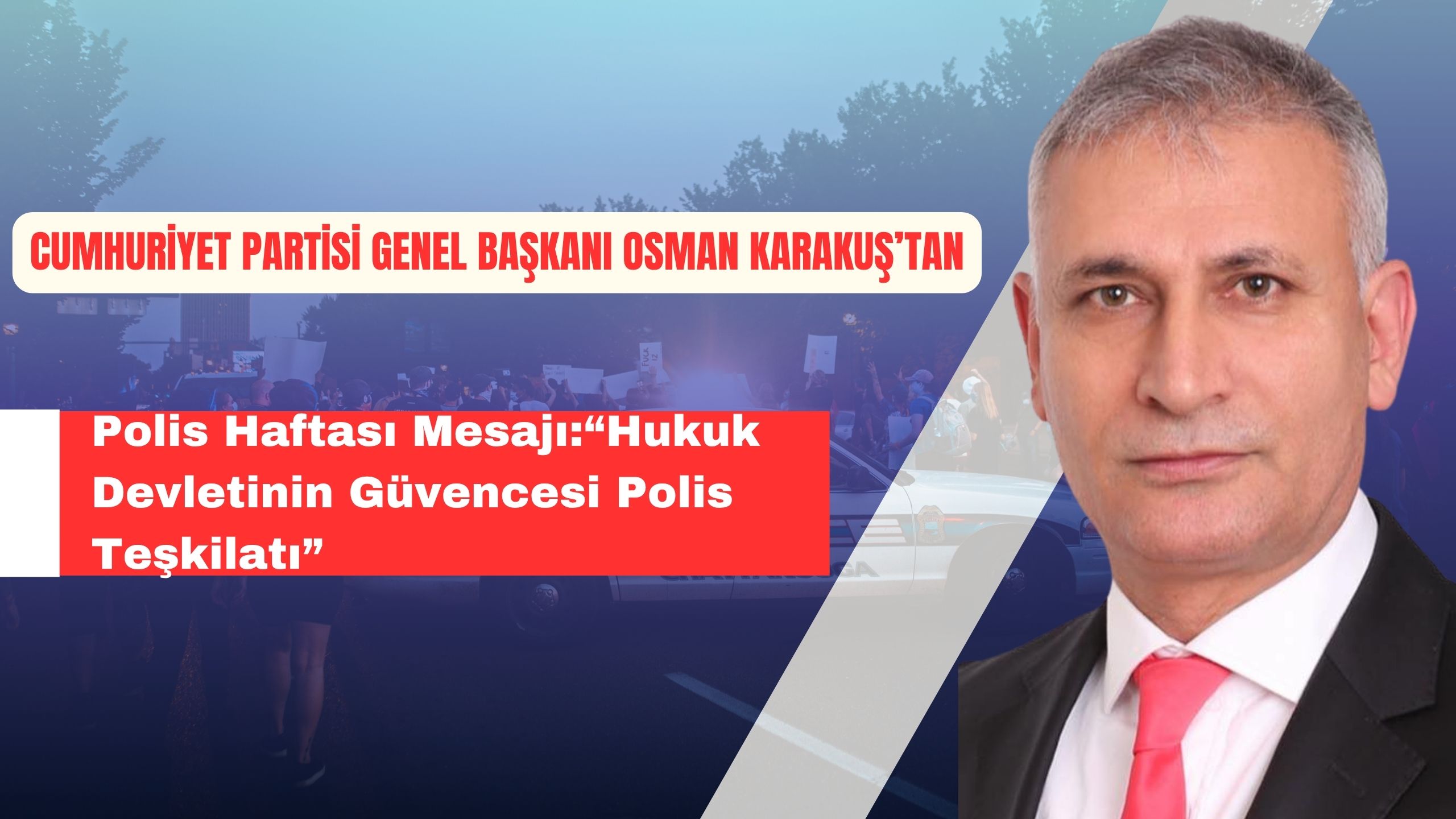 Cumhuriyet Partisi Genel Başkanı Osman Karakuş’tan Polis Haftası Mesajı: “Hukuk Devletinin Güvencesi: Polis Teşkilatı”