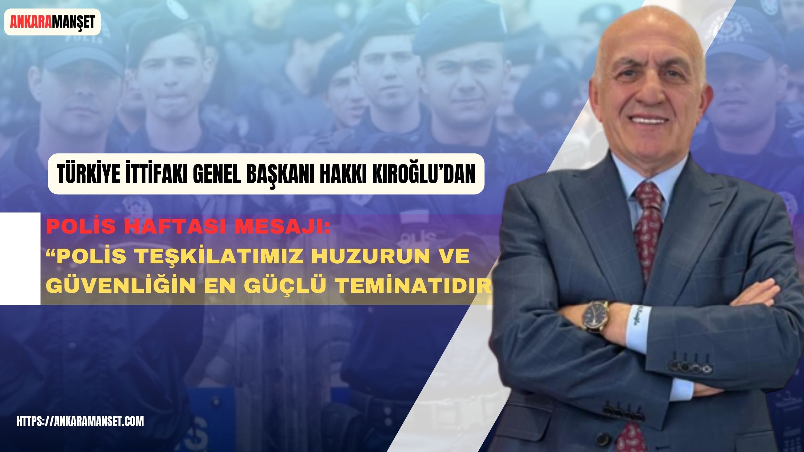 Türkiye İttifakı Genel Başkanı Hakkı Kıroğlu’ndan Polis Haftası Mesajı: “Toplumsal Güvenin İnşasında Kritik Bir Güç”
