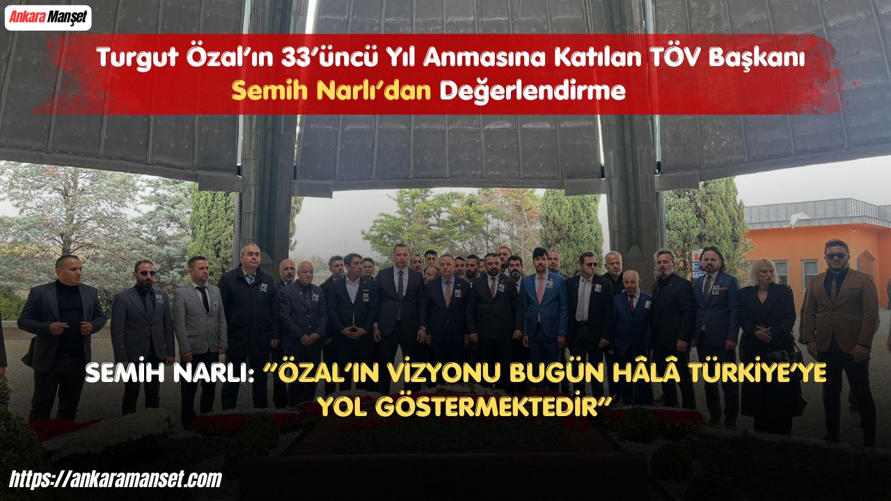 Turgut Özal Vakfı Başkanı Semih Narlı: “Özal’ın vizyonu bugün hâlâ Türkiye’ye yol göstermektedir”