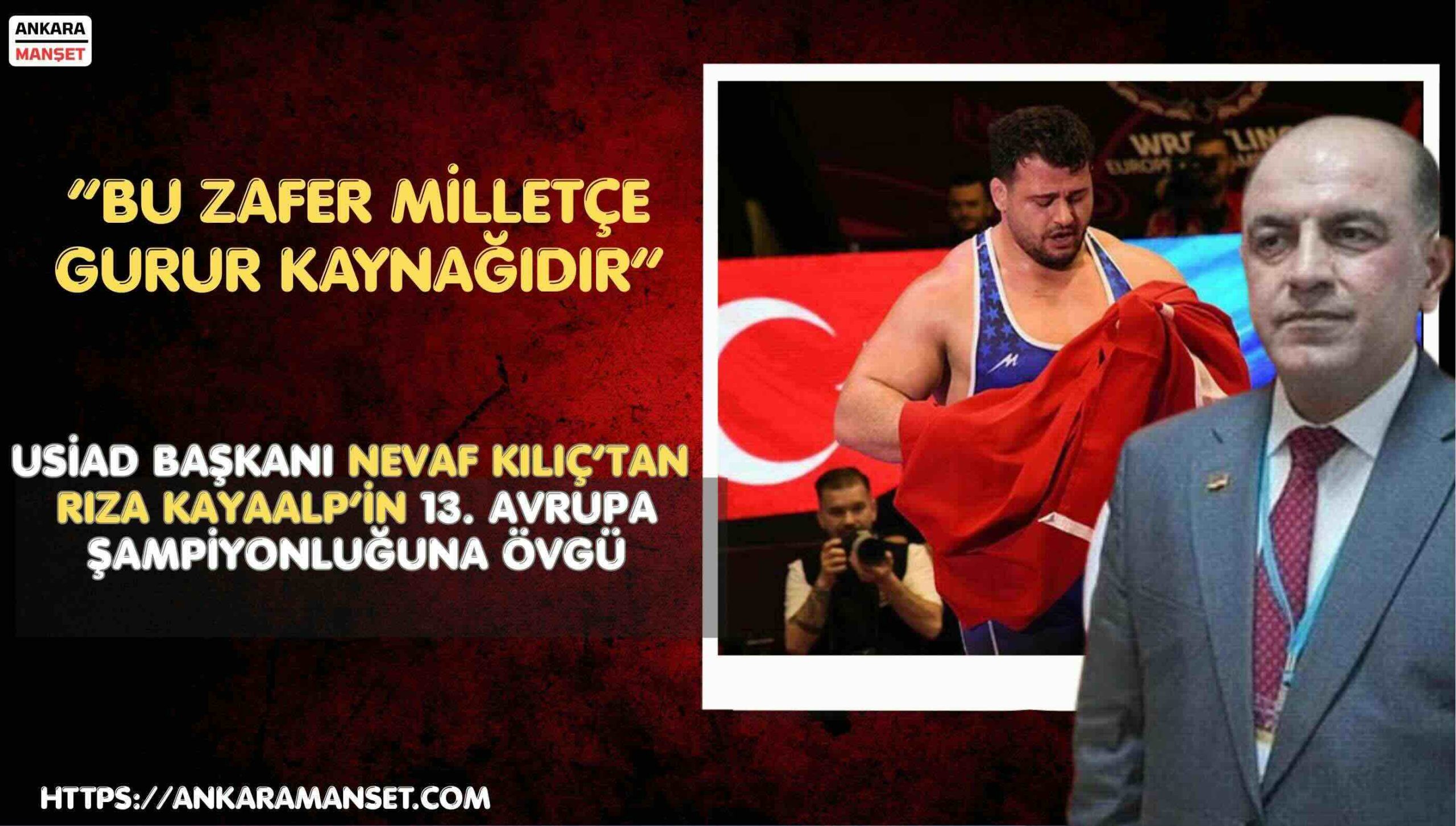 Nevaf Kılıç: Rıza Kayaalp’in Zaferi Türk Sporunun Gücünü Dünyaya Bir Kez Daha Gösterdi
