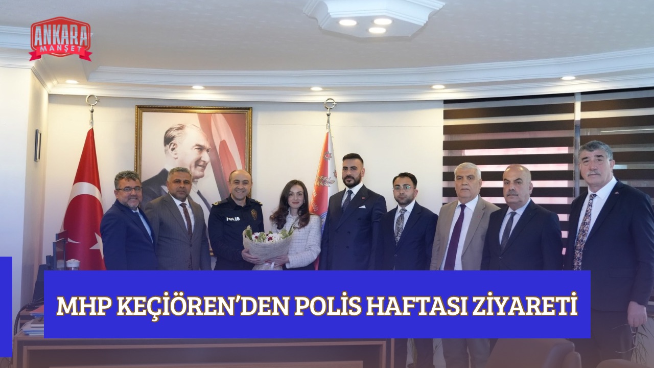 MHP KEÇİÖREN’DEN POLİS HAFTASI ZİYARETİ