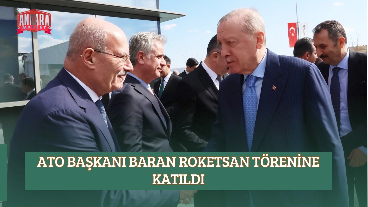 ATO BAŞKANI BARAN ROKETSAN TÖRENİNE KATILDI