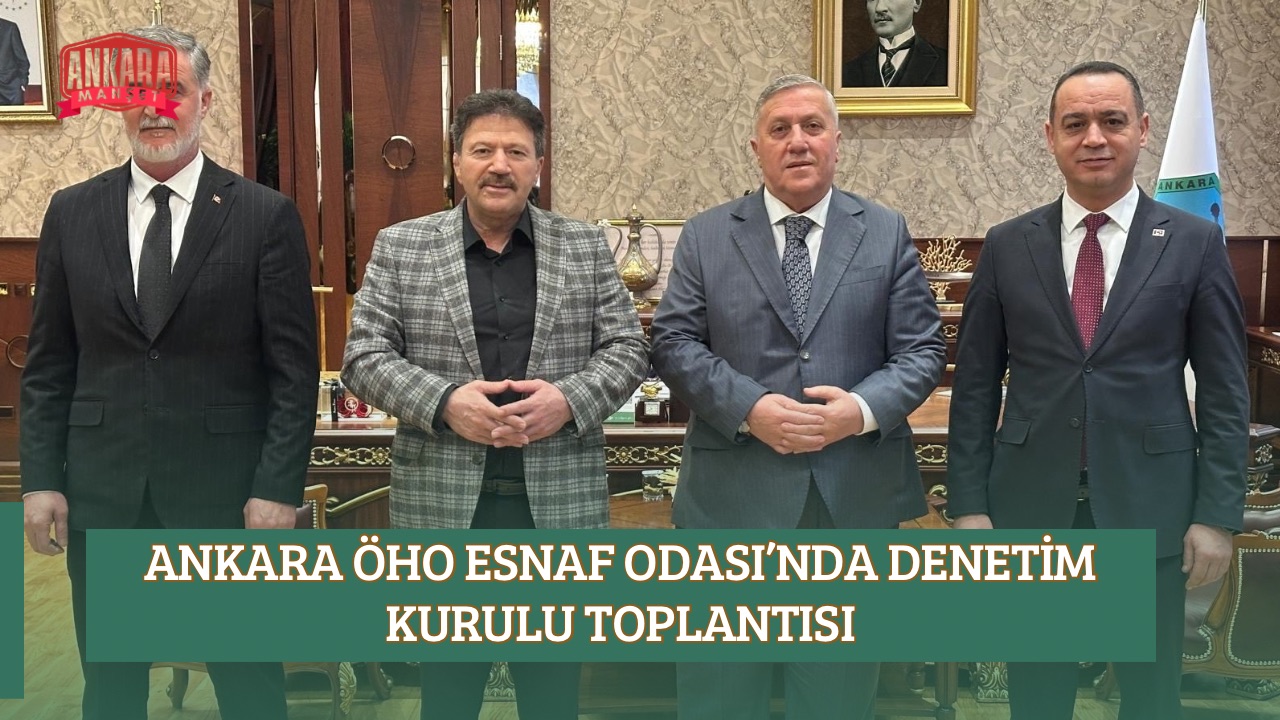 ANKARA ÖHO ESNAF ODASI’NDA DENETİM KURULU TOPLANTISI