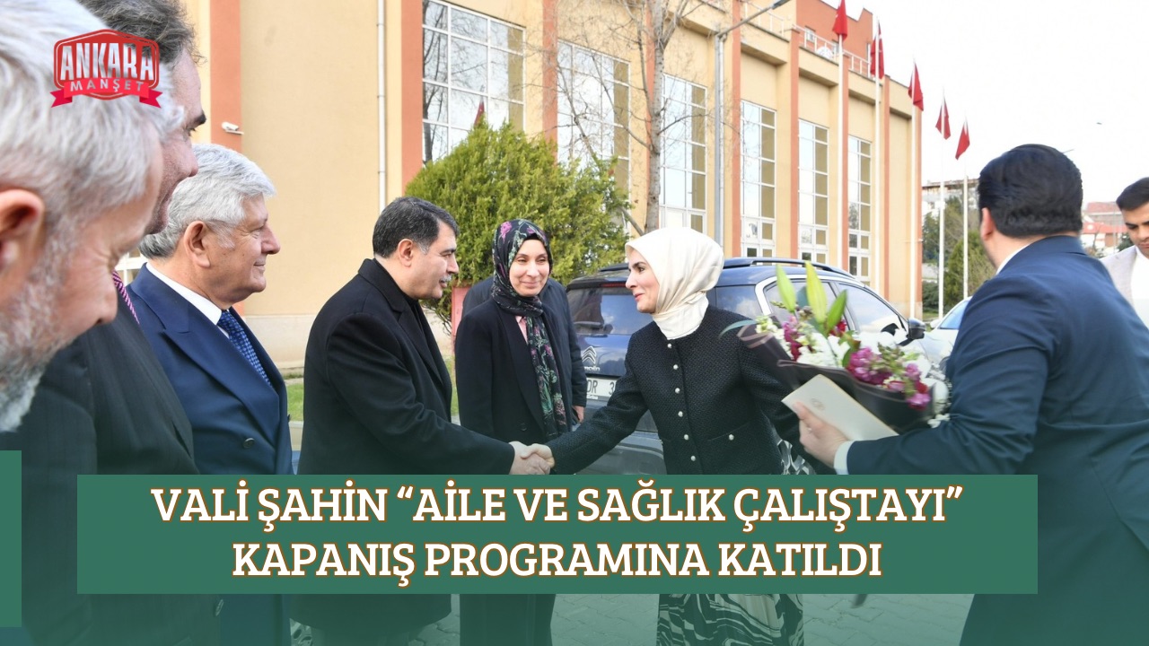 VALİ ŞAHİN “AİLE VE SAĞLIK ÇALIŞTAYI” KAPANIŞ PROGRAMINA KATILDI