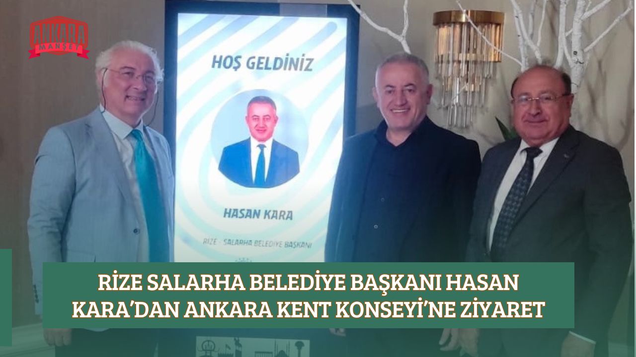 RİZE SALARHA BELEDİYE BAŞKANI HASAN KARA’DAN ANKARA KENT KONSEYİ’NE ZİYARET