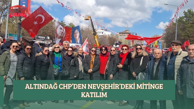 ALTINDAĞ CHP’DEN NEVŞEHİR’DEKİ MİTİNGE KATILIM