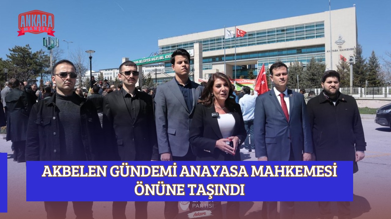 AKBELEN GÜNDEMİ ANAYASA MAHKEMESİ ÖNÜNE TAŞINDI