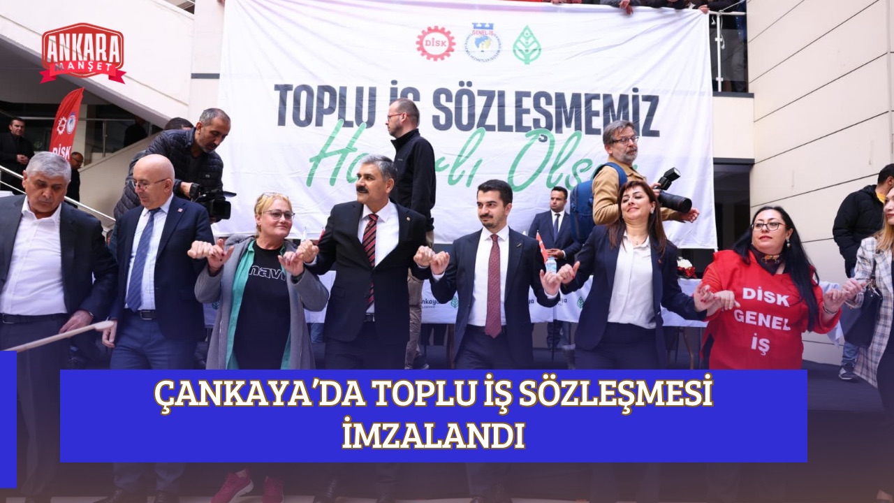 ÇANKAYA’DA TOPLU İŞ SÖZLEŞMESİ İMZALANDI