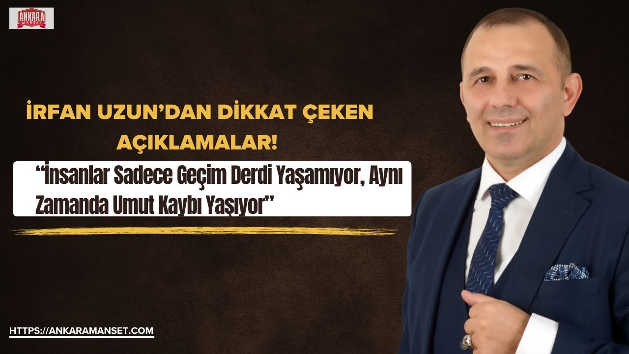 İrfan Uzun: “Bu Millet Çalışmaktan Değil, Karşılığını Alamamaktan Yoruldu!”