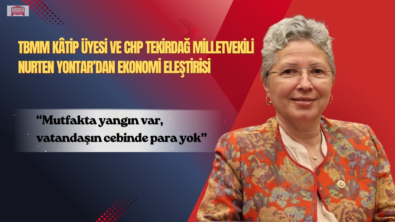 Yontar’dan sert çıkış: “Türkiye’nin gündemi ekonomi, halk geçinemiyor”