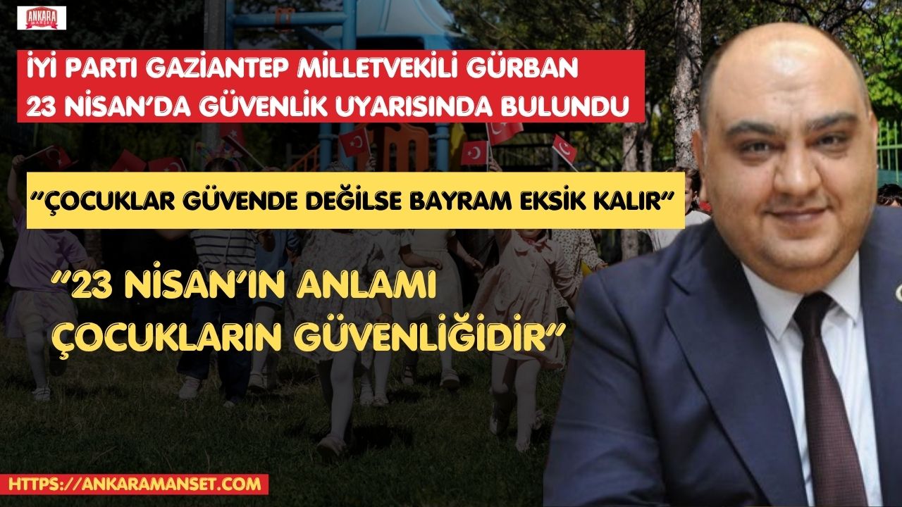 Mehmet Mustafa Gürban: 23 Nisan’ın Anlamı Çocuklarımızın Güvende Olduğu Bir Türkiye ile Tamamlanır