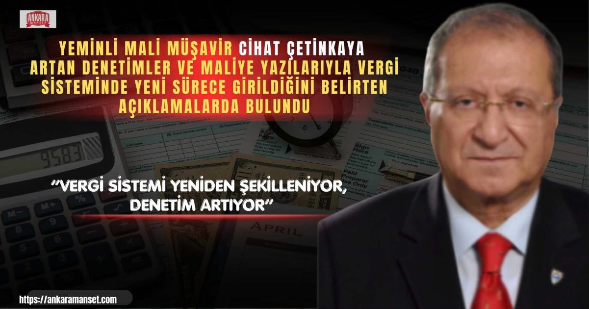 Yeminli mali müşavir Cihat Çetinkaya: “Vergi sistemi yeniden şekilleniyor, denetim artıyor”