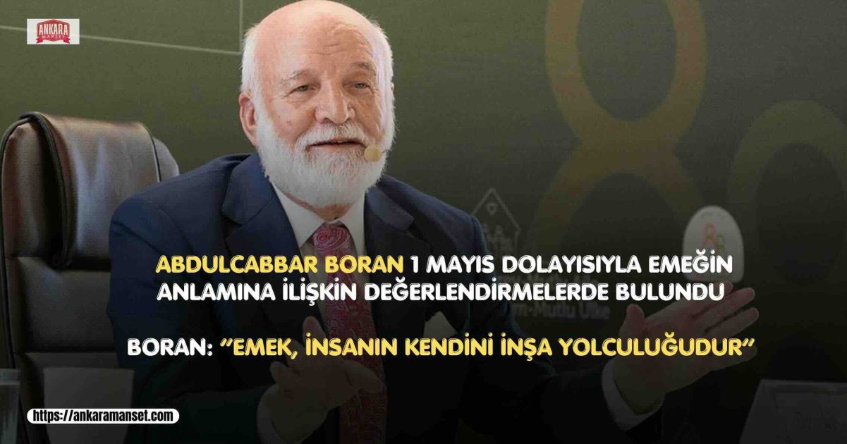 Fizik Yüksek Mühendisi, Mutasavvıf-Yazar Dr. Abdulcabbar Boran’dan 1 Mayıs Mesajı: “Emek, Sadece Alın Teri Değil; İnsanın Kendini İnşa Yolculuğudur”