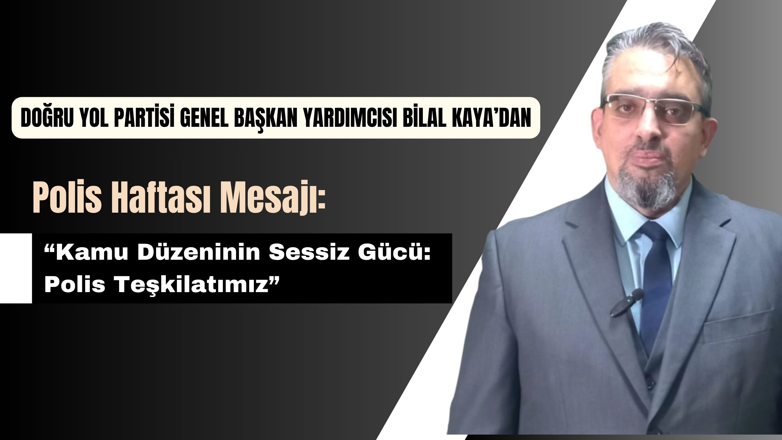 Doğru Yol Partisi Genel Başkan Yardımcısı Bilal Kaya’dan Polis Haftası Mesajı: “Kamu Düzeninin Sessiz Gücü: Polis Teşkilatımız”