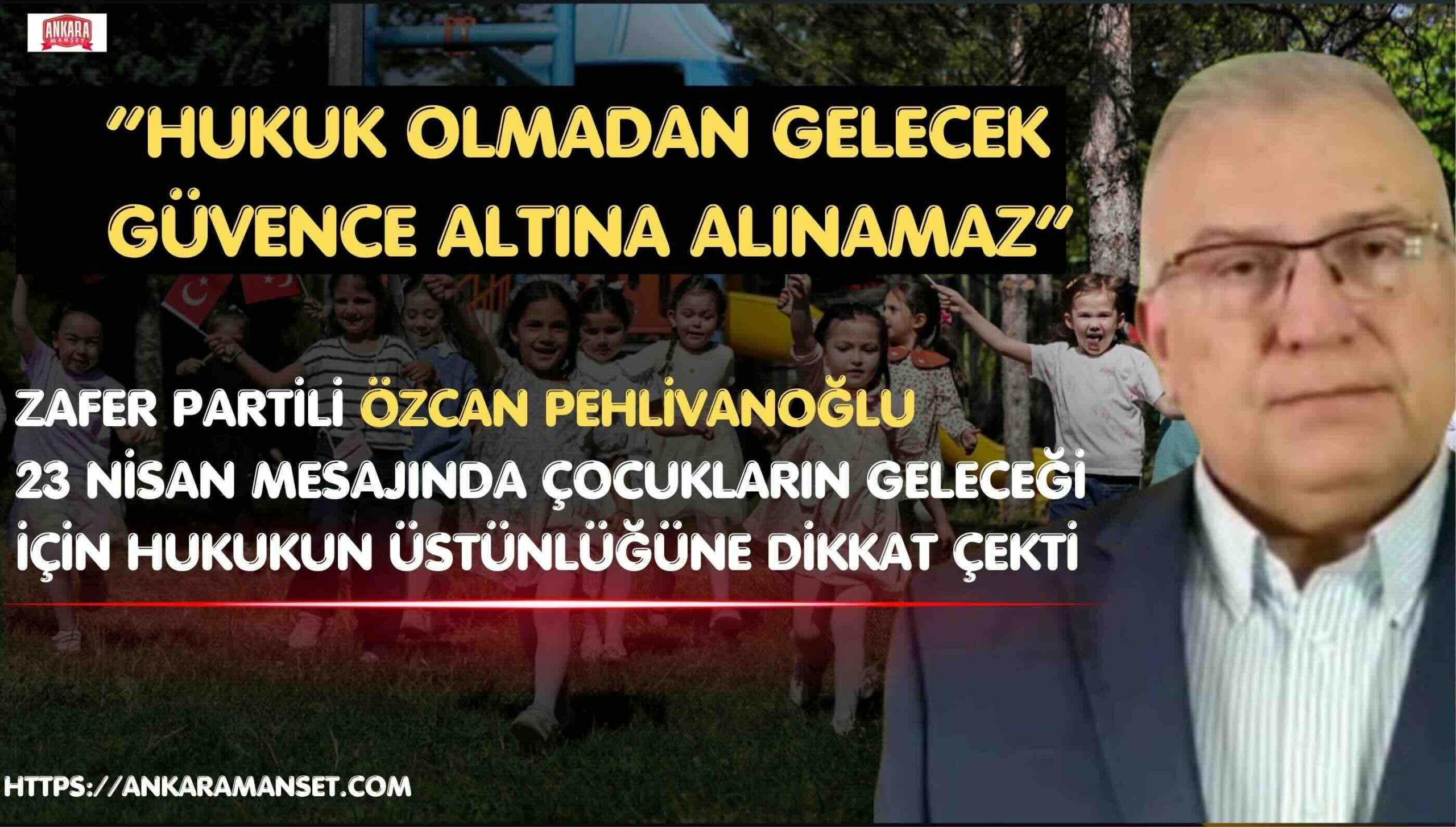 Zafer Partisi Genel Başkan Yardımcısı Av. Özcan Pehlivanoğlu’ndan 23 Nisan Mesajı: “Hukukun Üstünlüğü Sağlanmadan Çocukların Geleceği Güvence Altına Alınamaz”